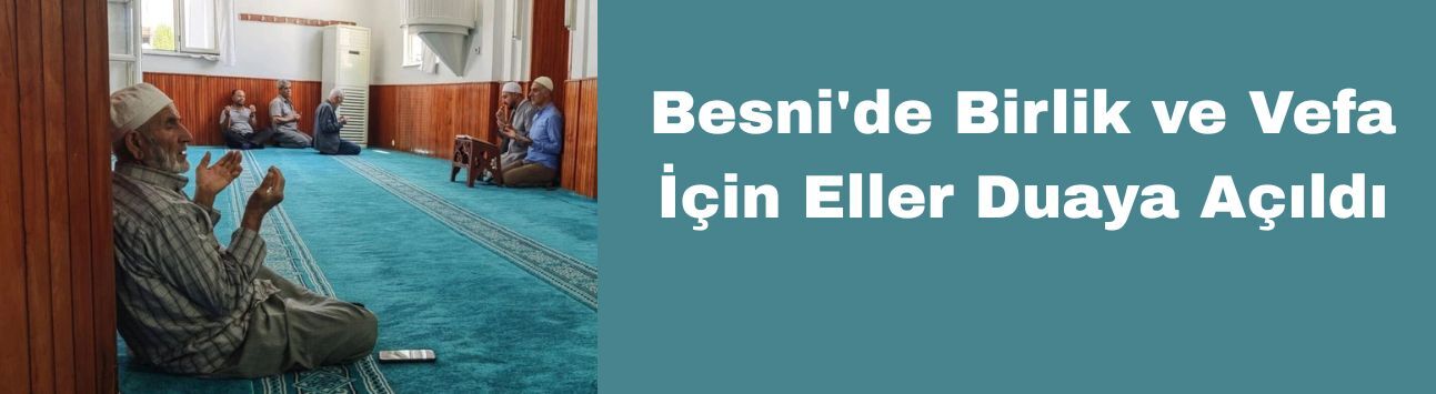 Besni'de Birlik ve Vefa İçin Eller Duaya Açıldı