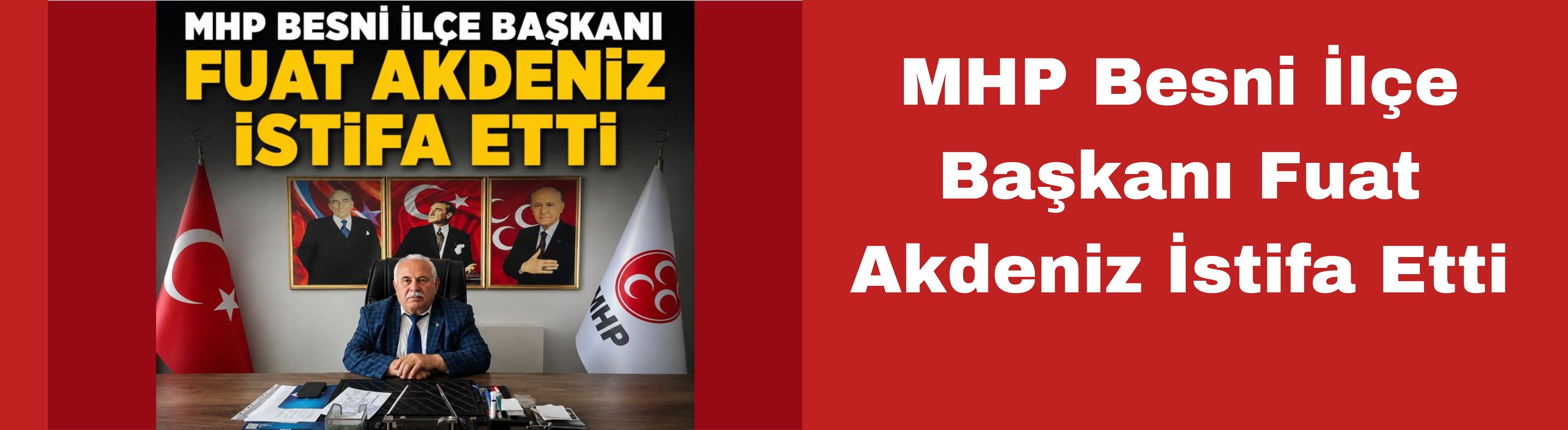 MHP Besni İlçe Başkanı Fuat Akdeniz İstifa Etti