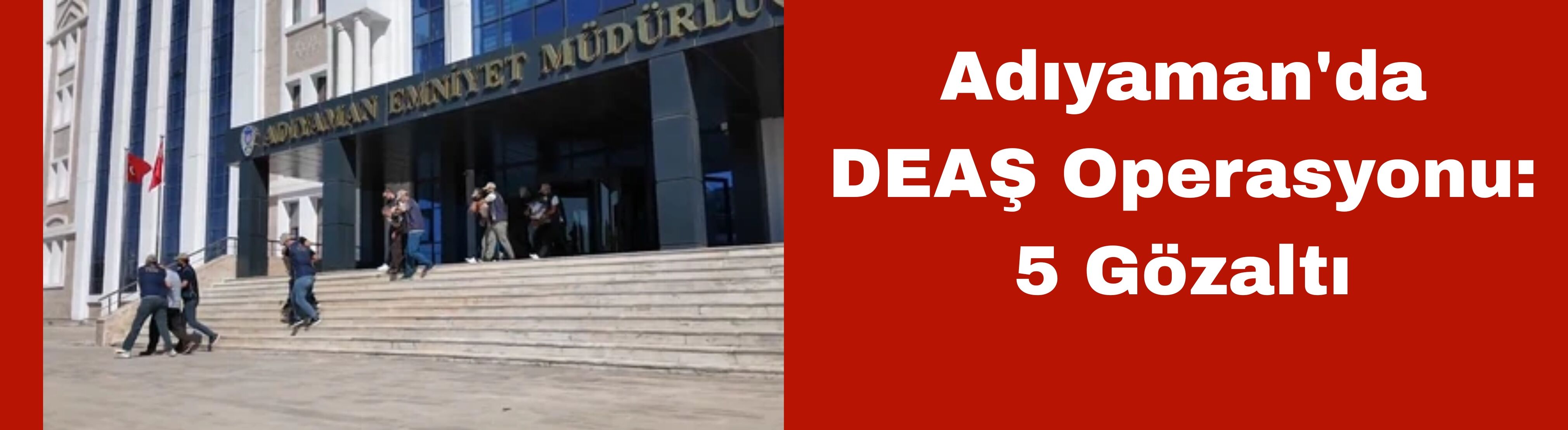 Adıyaman'da DEAŞ Operasyonu: 5 Gözaltı