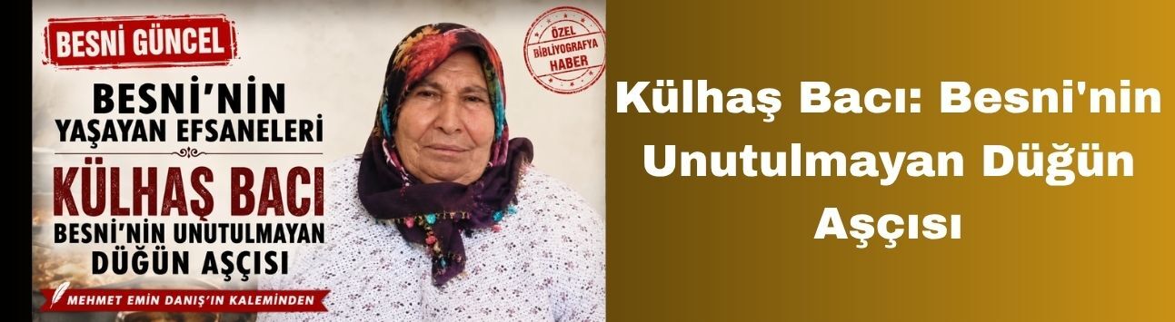 Külhaş Bacı: Besni'nin Unutulmayan Düğün Aşçısı
