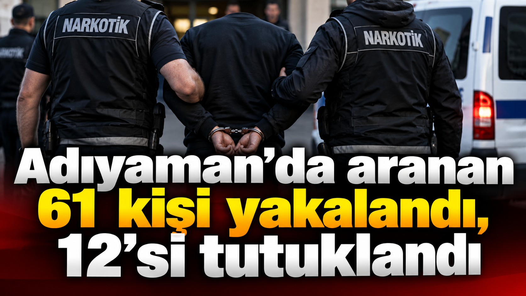 Adıyaman’da aranan 61 kişi yakalandı, 12’si tutuklandı