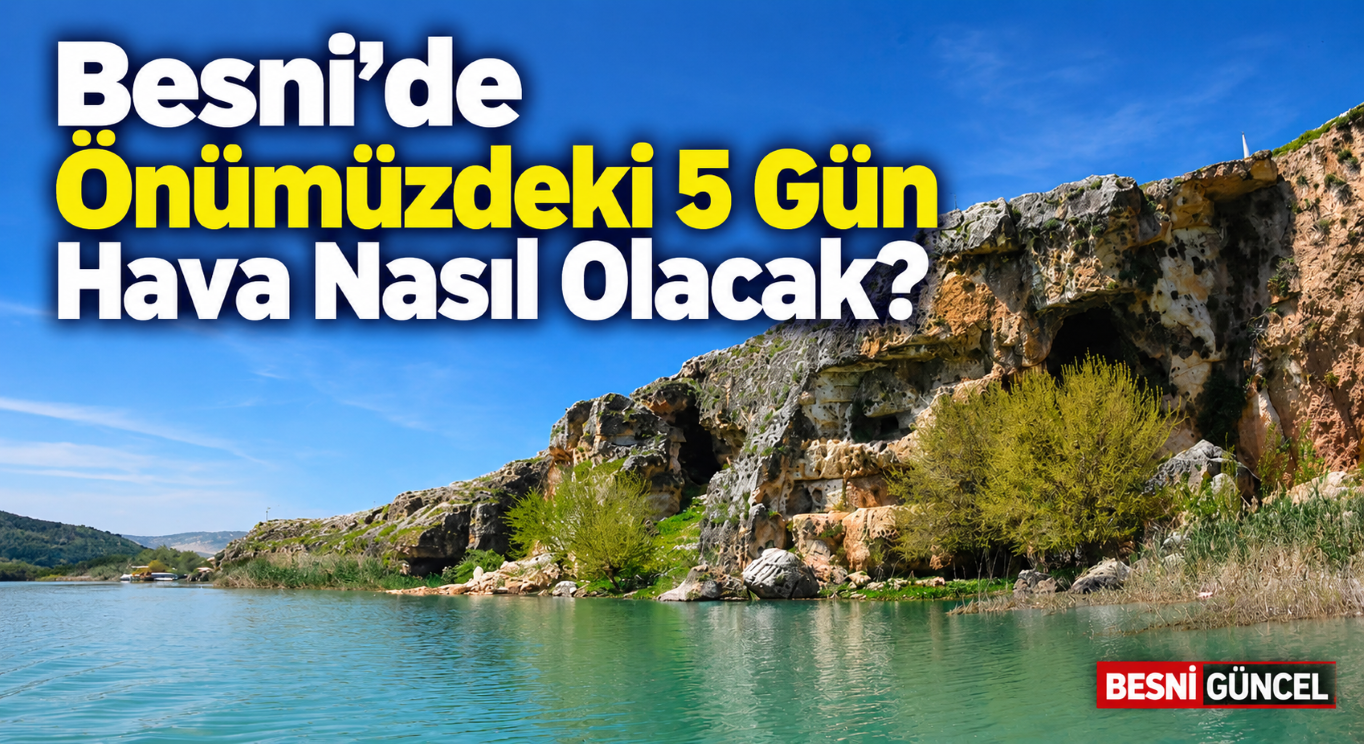 Besni’de Önümüzdeki 5 Gün Hava Nasıl Olacak