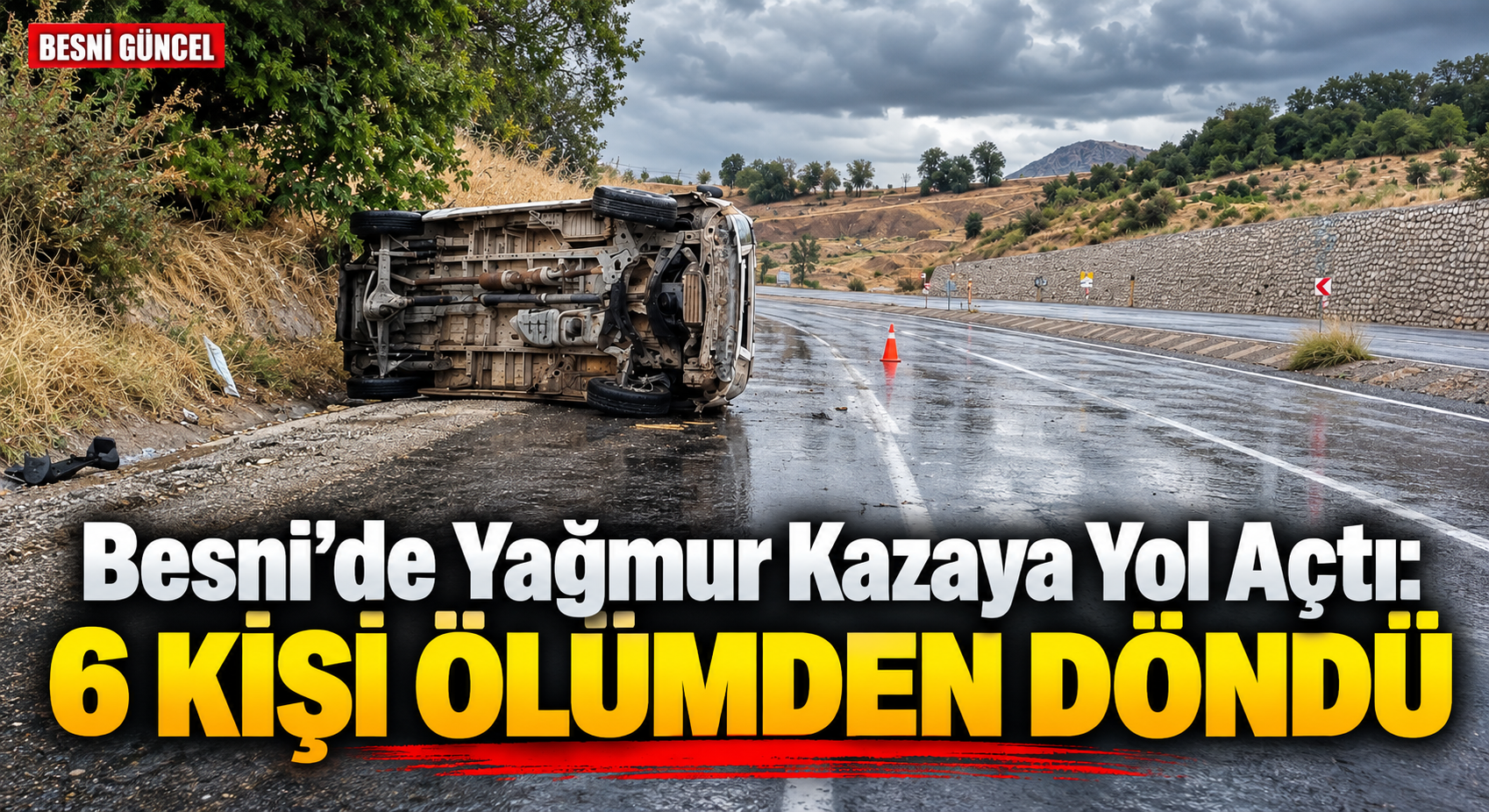 Besni’de Yağmur Kazaya Yol Açtı: 6 Kişi Ölümden Döndü