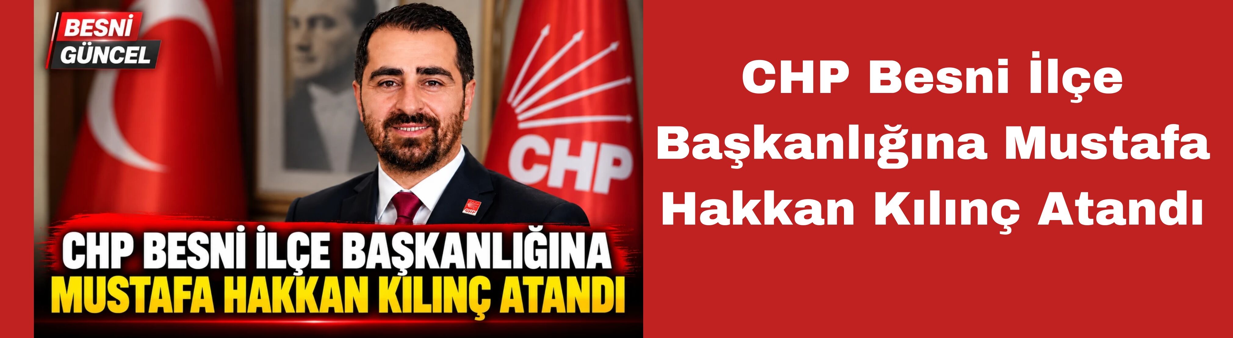 CHP Besni İlçe Başkanlığına Mustafa Hakkan Kılınç Atandı