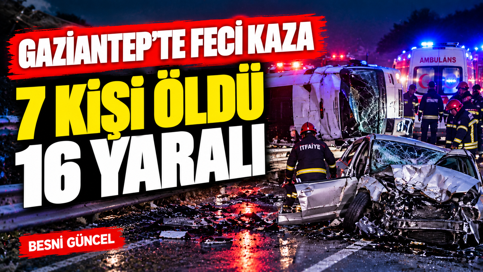 Gaziantep’te feci kaza: 7 kişi öldü, 16 kişi yaralandı