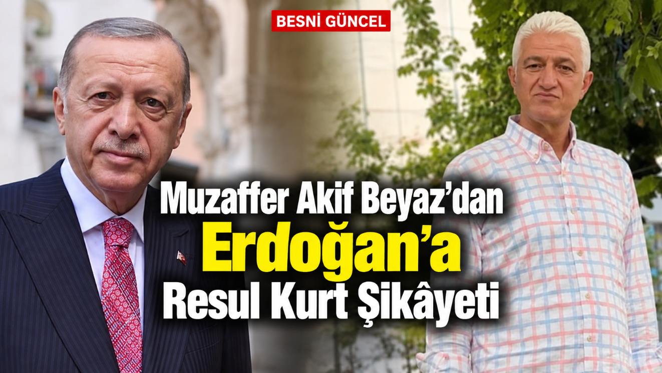Muzaffer Akif Beyaz’dan Erdoğan’a Resul Kurt Şikâyeti