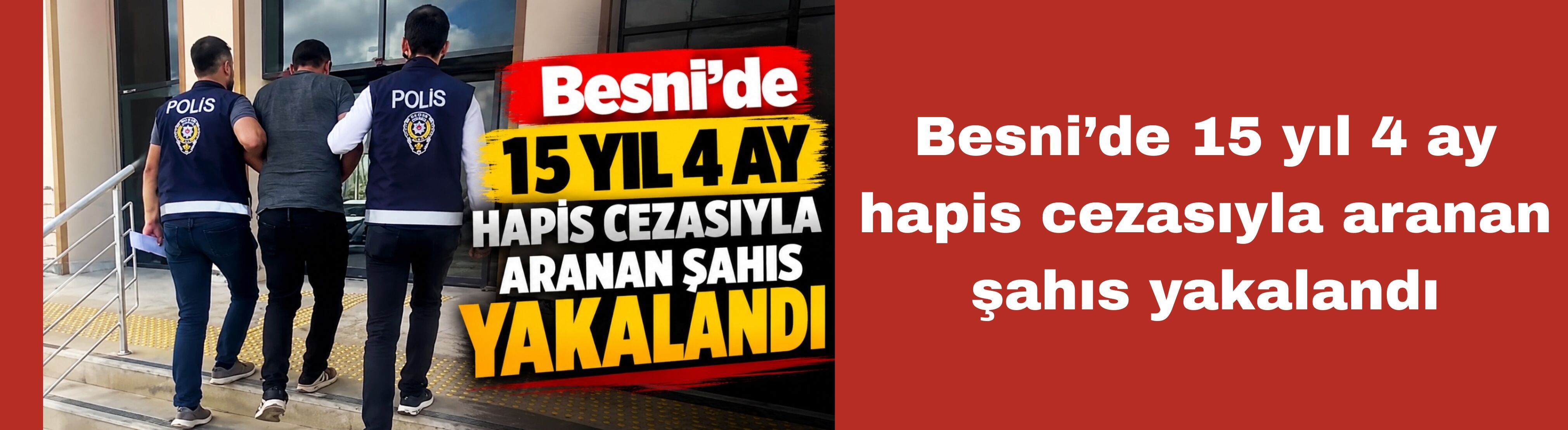 Besni’de 15 yıl 4 ay hapis cezasıyla aranan şahıs yakalandı