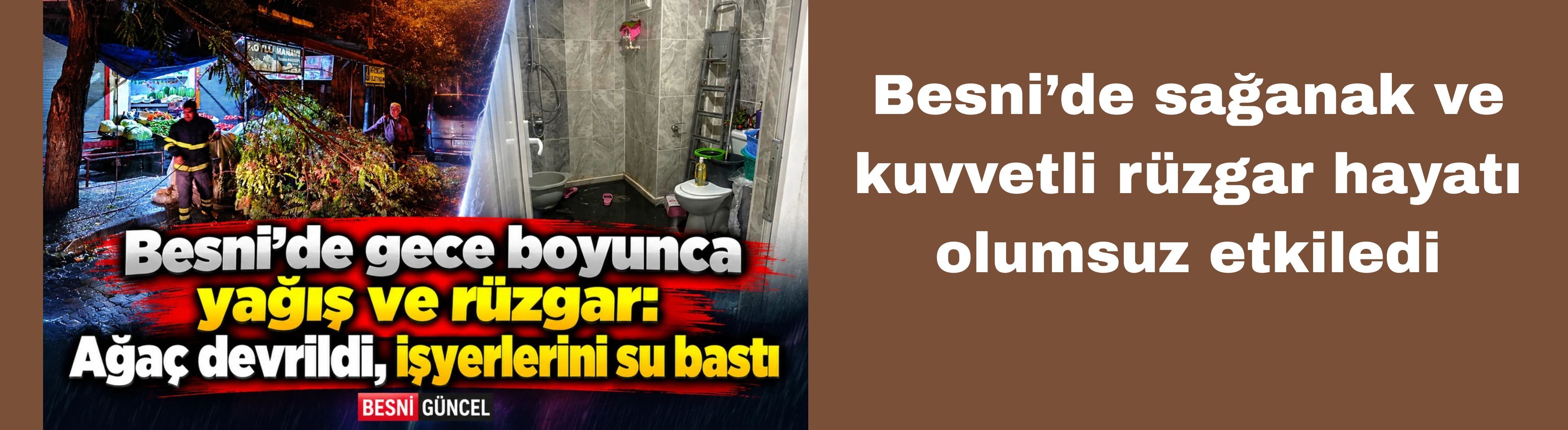 Besni’de sağanak ve kuvvetli rüzgar hayatı olumsuz etkiledi