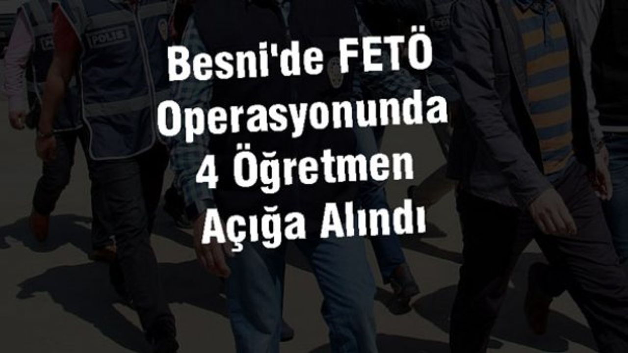 Besni'de FETÖ Operasyonunda 4 Öğretmen Açığa Alındı