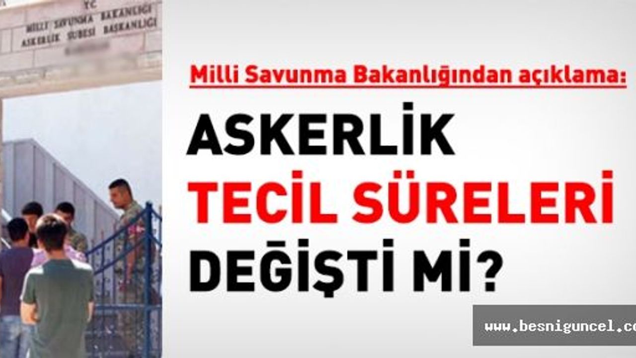 Askerlik tecil süreleri öne çekildi mi?
