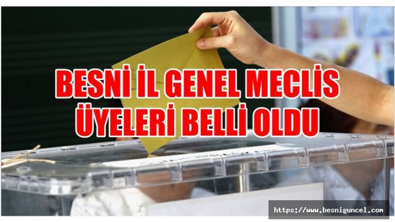 BESNİ İL GENEL MECLİS ÜYELERİ BELLİ OLDU
