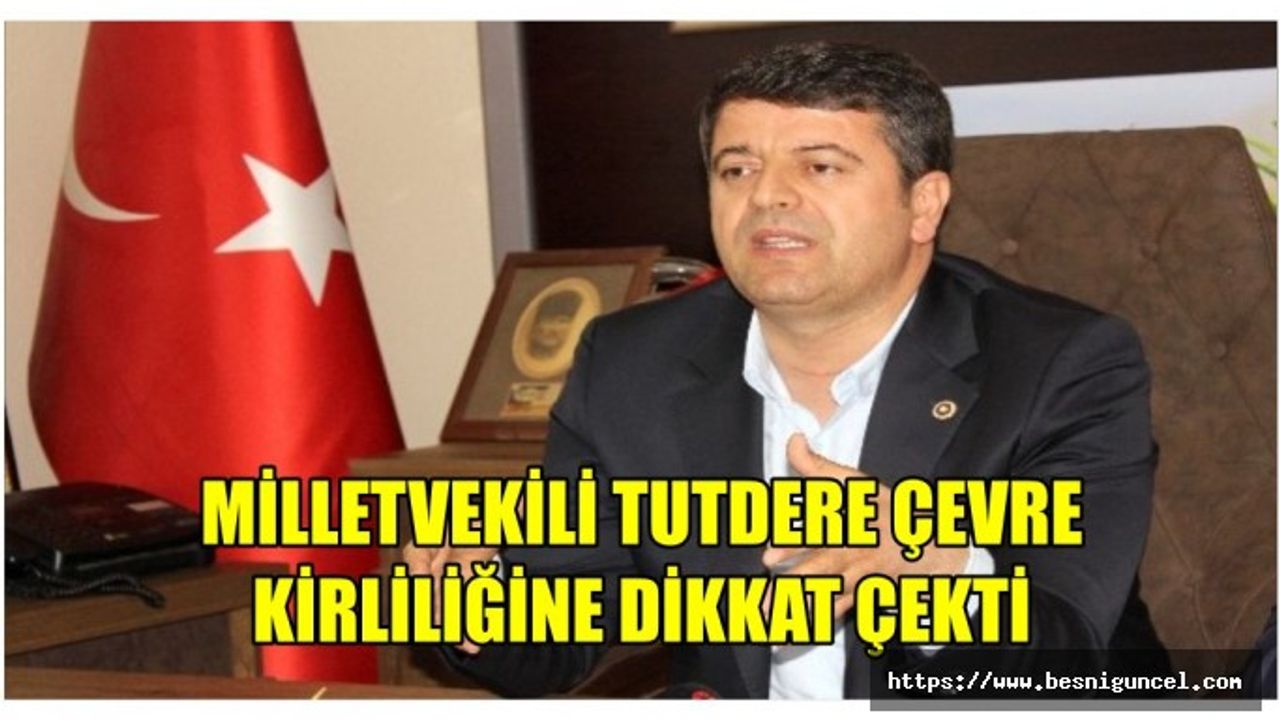 MİLLETVEKİLİ TUTDERE ÇEVRE KİRLİLİĞİNE DİKKAT ÇEKTİ