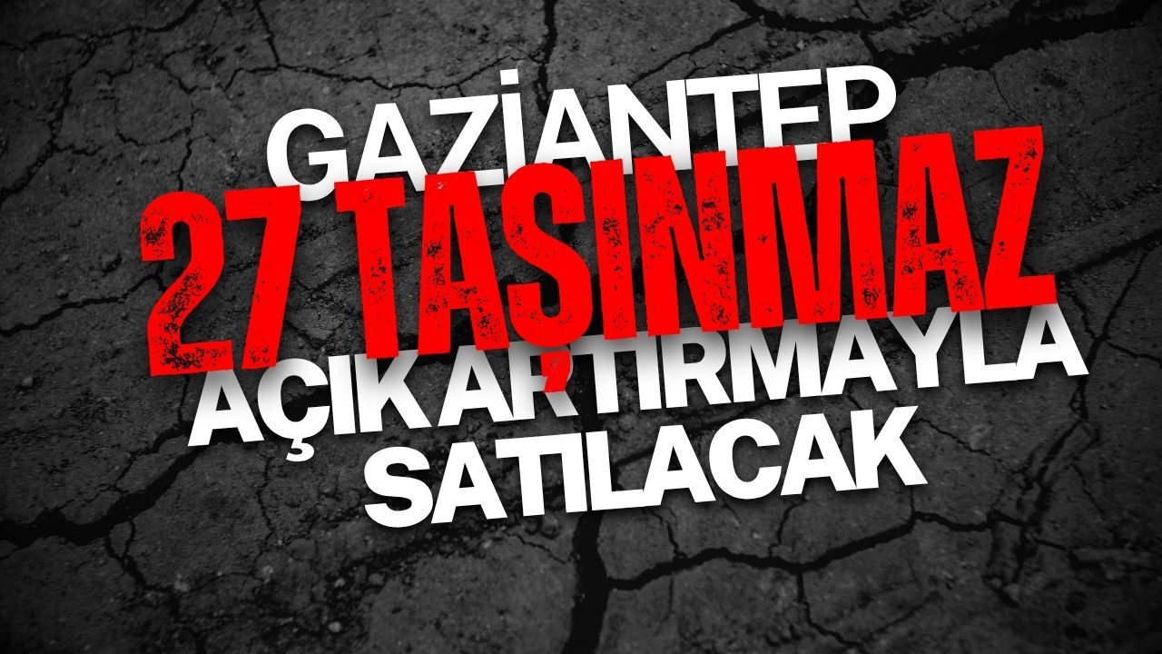 GAZİANTEP'TE 27 TAŞINMAZ AÇIK ARTIRMAYLA SATILACAK