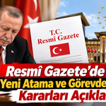 Resmî Gazete’de Yeni Atama ve Görevden Alma Kararları Açıklandı