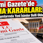 Resmî Gazete’de Yeni Atamalar: Bakanlıklarda Değişim