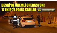 Besni'de Önemli Operasyon! 17 Ekip 77 Polis Katıldı