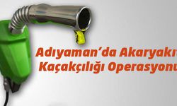 Adıyaman’da Akaryakıt Kaçakçılığı Operasyonu