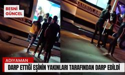 Darp ettiği eşinin yakınları tarafından darp edildi