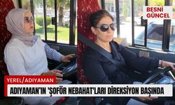 Adıyaman’ın ’Şoför Nebahat’ları direksiyon başında