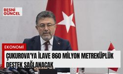 Çukurova'ya ilave 860 milyon metreküplük destek sağlanacak