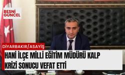 Hani İlçe Milli Eğitim Müdürü kalp krizi sonucu vefat etti