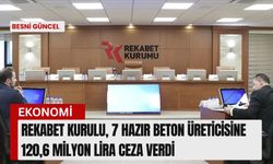 7 hazır beton üreticisine 120,6 milyon lira ceza!