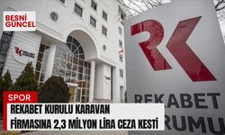 Rekabet Kurulu Karavan firmasına 2,3 milyon lira ceza kesti