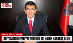 Adıyaman'ın Emniyet Müdürü Ali Haluk Karakuş oldu