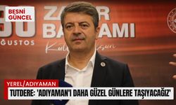 Tutdere: 'Adıyaman'ı daha güzel günlere taşıyacağız'