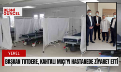 Başkan Tutdere, Kahtalı Mıçı’yı hastanede ziyaret etti