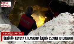 Öldürüp kuyuya atılmasına ilişkin 2 zanlı tutuklandı