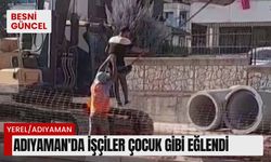 Adıyaman'da işçiler çocuk gibi eğlendi