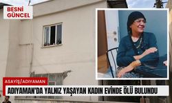 Adıyaman'da yalnız yaşayan kadın evinde ölü bulundu