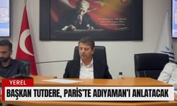 Başkan Tutdere, Paris’te Adıyaman’ı Anlatacak