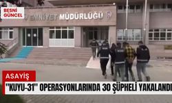 "Kuyu-31" operasyonlarında 30 şüpheli yakalandı