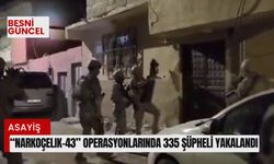 “Narkoçelik-43” operasyonlarında 335 şüpheli yakalandı