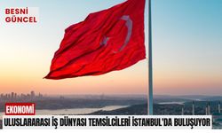 Uluslararası iş dünyası temsilcileri İstanbul'da buluşuyor