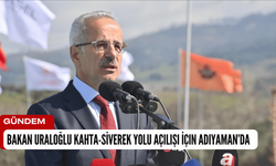 Bakan Uraloğlu Kahta-Siverek Yolu Açılışı İçin Adıyaman’da