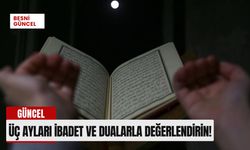 Üç ayları ibadet ve dualarla değerlendirin!