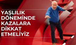 Yaşlılık Döneminde Kazalara Dikkat Etmeliyiz