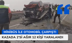 Minibüs ile otomobil çarpıştı 2'si ağır 12 kişi yaralandı