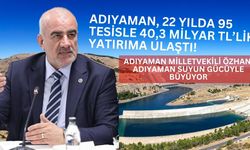 Milletvekili Özhan, "Adıyaman, suyun gücüyle büyüyor!"