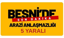 Besni’de Arazi Anlaşmazlığı; 5 Yaralı