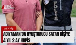 Adıyaman'da yasakklı madde ticaretine 4 yıl 2 ay hapis!