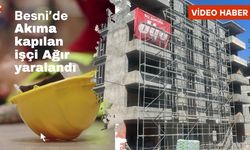 Besni’de İnşaatta akıma kapılan işçi ağır yaralandı