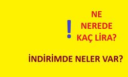İNDİRİMDE NELER VAR? NE, NEREDE, KAÇ LİRA?