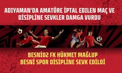 Adıyaman'da Amatöre İptal Edilen Maç ve Disipline Sevkler Damga Vurdu