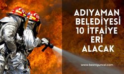 Adıyaman Belediyesi'ne 10 İtfaiye Eri Alınacak