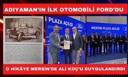 Adıyaman’ın İlk Otomobili Ford’du… O Hikâye Mersin’de Ali Koç’u Duygulandırdı