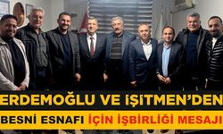 Erdemoğlu ve İşitmen’den Besni Esnafı için İş Birliği Mesajı